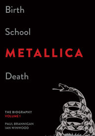 Title: Birth School Metallica Death, Volume 1: The Biography, Author: Paul Brannigan