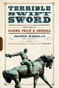 Title: Terrible Swift Sword: The Life of General Philip H. Sheridan, Author: Joseph Wheelan