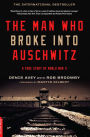 The Man Who Broke Into Auschwitz: A True Story of World War II