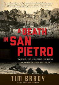 Title: A Death in San Pietro: The Untold Story of Ernie Pyle, John Huston, and the Fight for Purple Heart Valley, Author: Tim Brady