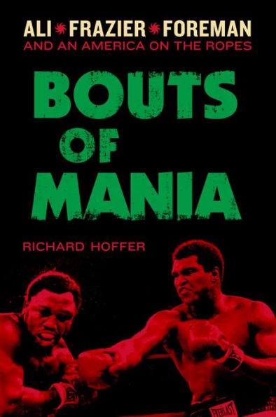 Bouts of Mania: Ali, Frazier, and Foreman--and an America on the Ropes