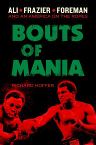 Title: Bouts of Mania: Ali, Frazier, and Foreman--and an America on the Ropes, Author: Richard Hoffer
