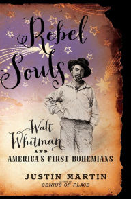 Title: Rebel Souls: Walt Whitman and America's First Bohemians, Author: Justin Martin