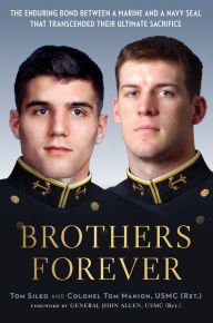 Title: Brothers Forever: The Enduring Bond between a Marine and a Navy SEAL that Transcended Their Ultimate Sacrifice, Author: Tom Sileo