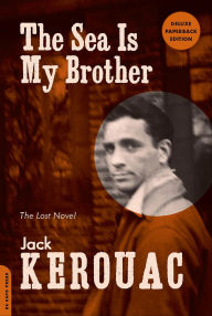 Title: The Sea Is My Brother: The Lost Novel, Author: Jack Kerouac