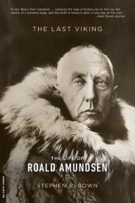 Title: The Last Viking: The Life of Roald Amundsen, Author: Stephen R. Bown