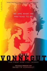 Title: We Are What We Pretend to Be: The First and Last Works, Author: Kurt Vonnegut