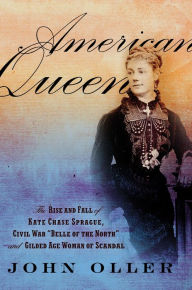 Title: American Queen: The Rise and Fall of Kate Chase Sprague -- Civil War 