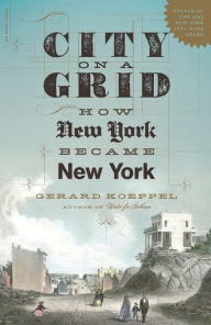 Title: City on a Grid: How New York Became New York, Author: Gerard Koeppel