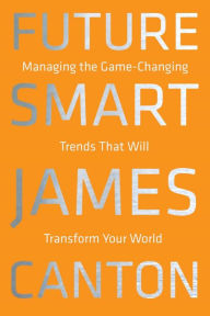 Title: Future Smart: Managing the Game-Changing Trends that Will Transform Your World, Author: James Canton