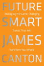 Future Smart: Managing the Game-Changing Trends that Will Transform Your World