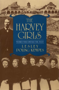 Title: The Harvey Girls: Women Who Opened the West, Author: Lesley Poling-Kempes