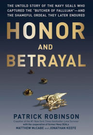 Honor and Betrayal: The Untold Story of the Navy SEALs Who Captured the 