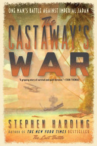 Title: The Castaway's War: One Man's Battle against Imperial Japan, Author: Stephen Harding