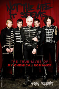 Title: Not the Life It Seems: The True Lives of My Chemical Romance, Author: Tom Bryant