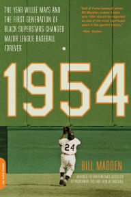 Title: 1954: The Year Willie Mays and the First Generation of Black Superstars Changed Major League Baseball Forever, Author: Bill Madden