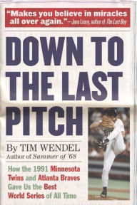 Title: Down to the Last Pitch: How the 1991 Minnesota Twins and Atlanta Braves Gave Us the Best World Series of All Time, Author: Tim Wendel
