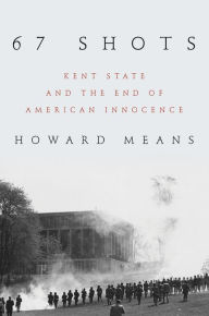 Title: 67 Shots: Kent State and the End of American Innocence, Author: Howard Means