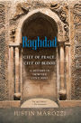 Baghdad: City of Peace, City of Blood--A History in Thirteen Centuries