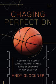 Title: Chasing Perfection: A Behind-the-Scenes Look at the High-Stakes Game of Creating an NBA Champion, Author: Andy Glockner