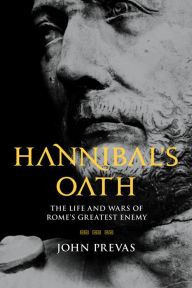Title: Hannibal's Oath: The Life and Wars of Rome's Greatest Enemy, Author: John Prevas