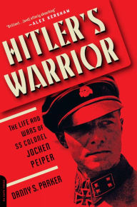 Title: Hitler's Warrior: The Life and Wars of SS Colonel Jochen Peiper, Author: Danny S. Parker