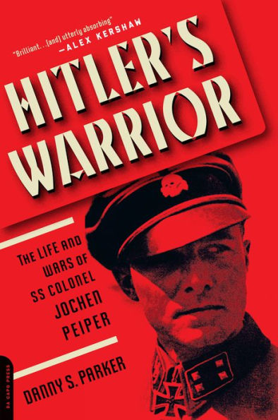 Hitler's Warrior: The Life and Wars of SS Colonel Jochen Peiper