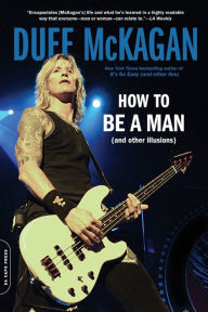 Title: How to Be a Man: (and Other Illusions), Author: Duff McKagan