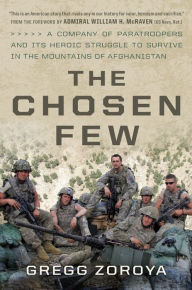 Books for free download The Chosen Few: One US Army Company's Heroic Struggle to Survive in the Mountains of Afghanistan (English literature) by Gregg Zoroya