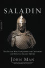 Saladin: The Sultan Who Vanquished the Crusaders and Built an Islamic Empire