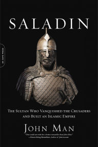 Title: Saladin: The Sultan Who Vanquished the Crusaders and Built an Islamic Empire, Author: John Man