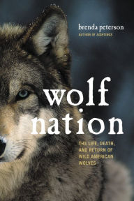 Title: Wolf Nation: The Life, Death, and Return of Wild American Wolves, Author: Brenda Peterson