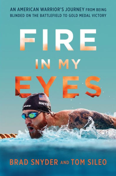 Fire My Eyes: An American Warrior's Journey from Being Blinded on the Battlefield to Gold Medal Victory