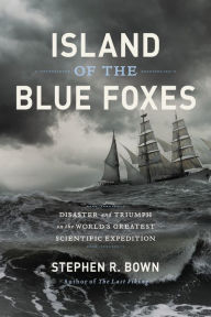 Title: Island of the Blue Foxes: Disaster and Triumph on the World's Greatest Scientific Expedition, Author: Stephen R. Bown
