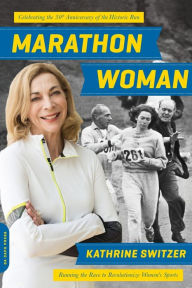 Title: Marathon Woman: Running the Race to Revolutionize Women's Sports, Author: Kathrine Switzer