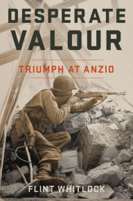 Title: Desperate Valour: Triumph at Anzio, Author: Flint Whitlock