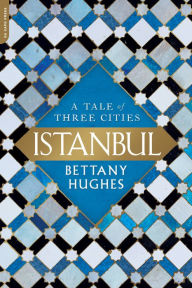 Title: Istanbul: A Tale of Three Cities, Author: Bettany Hughes