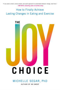 Online google book downloader pdf The Joy Choice: How to Finally Achieve Lasting Changes in Eating and Exercise by Michelle Segar in English 9780306826078
