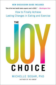 Title: The Joy Choice: How to Finally Achieve Lasting Changes in Eating and Exercise, Author: Michelle Segar PhD