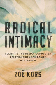 Download ebook format txt Radical Intimacy: Cultivate the Deeply Connected Relationships You Desire and Deserve