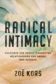 Ebooks magazines free downloads Radical Intimacy: Cultivate the Deeply Connected Relationships You Desire and Deserve CHM