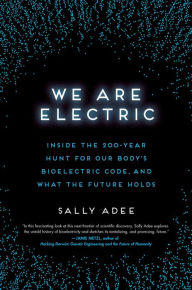 Free book downloads for mp3 We Are Electric: Inside the 200-Year Hunt for Our Body's Bioelectric Code, and What the Future Holds