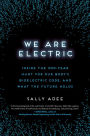 We Are Electric: Inside the 200-Year Hunt for Our Body's Bioelectric Code, and What the Future Holds