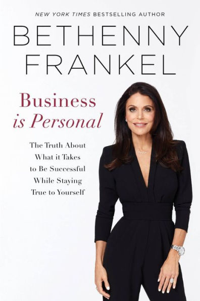 Business is Personal: The Truth About What it Takes to Be Successful While Staying True to Yourself