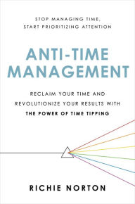 Download ebook Anti-Time Management: Reclaim Your Time and Revolutionize Your Results with the Power of Time Tipping by Richie Norton ePub PDF 9780306827068 (English literature)