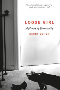 Title: Loose Girl: A Memoir of Promiscuity, Author: Kerry Cohen PsyD