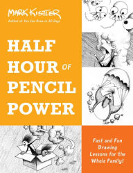 Title: Half Hour of Pencil Power: Fast and Fun Drawing Lessons for the Whole Family!, Author: Mark Kistler