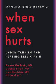 Title: When Sex Hurts: Understanding and Healing Pelvic Pain, Author: Andrew Goldstein MD