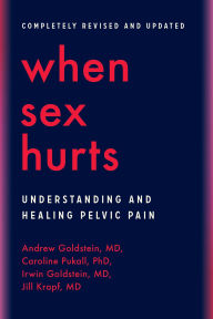 Title: When Sex Hurts: Understanding and Healing Pelvic Pain, Author: Andrew Goldstein MD