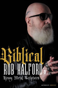 Title: Biblical: Rob Halford's Heavy Metal Scriptures, Author: Rob Halford